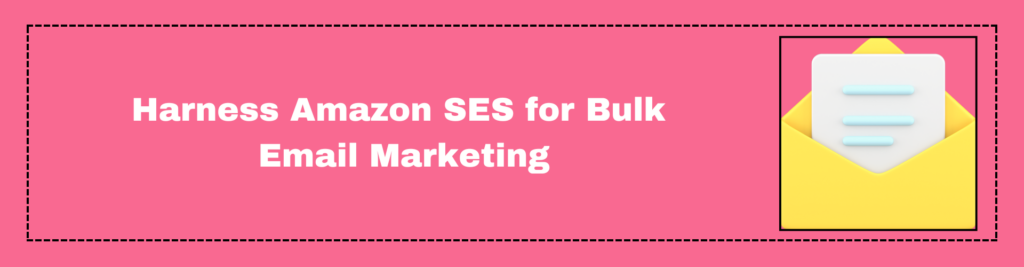 Harness Amazon SES for Bulk Email Marketing