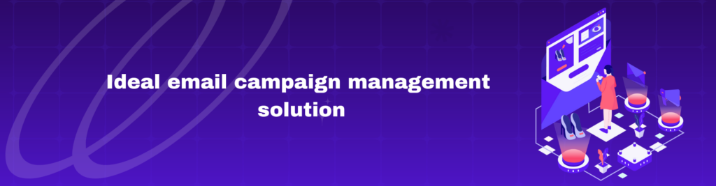Ideal email campaign management solution