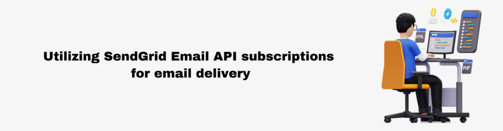 Utilizing SendGrid Email API subscriptions for email delivery